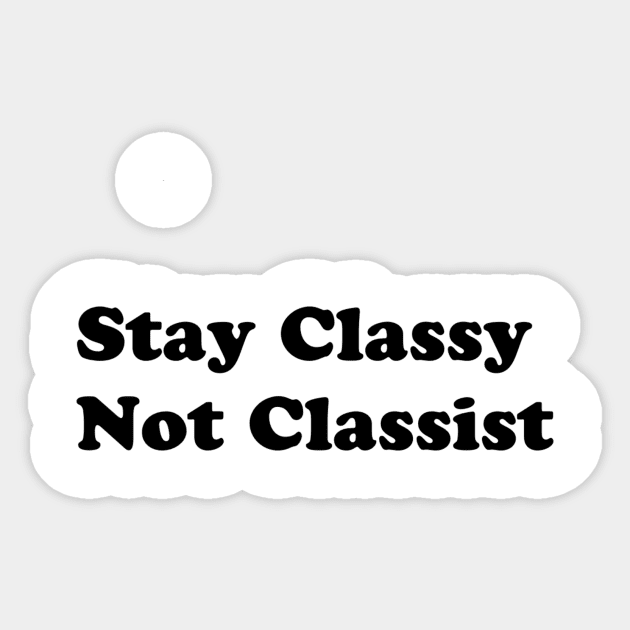 Stay Classy Not Classist Sticker by usedtabe